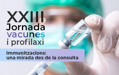 XXIII Jornada Vacunes i profilaxi. Immunitzacions: una mirada des de la consulta